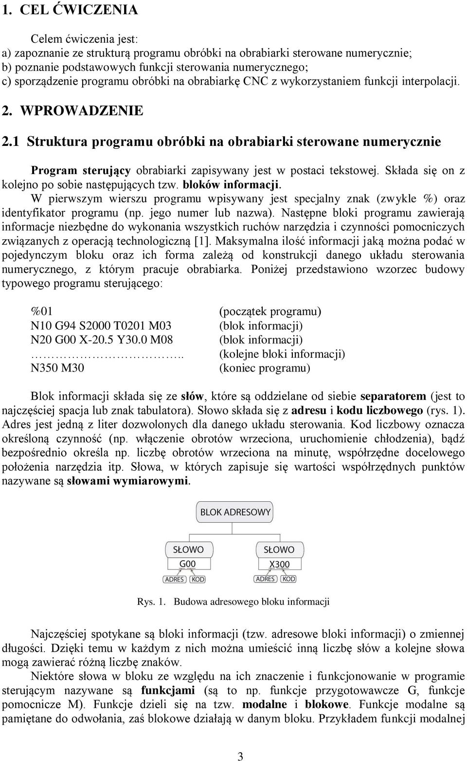 1 Struktura programu obróbki na obrabiarki sterowane numerycznie Program sterujący obrabiarki zapisywany jest w postaci tekstowej. Składa się on z kolejno po sobie następujących tzw.