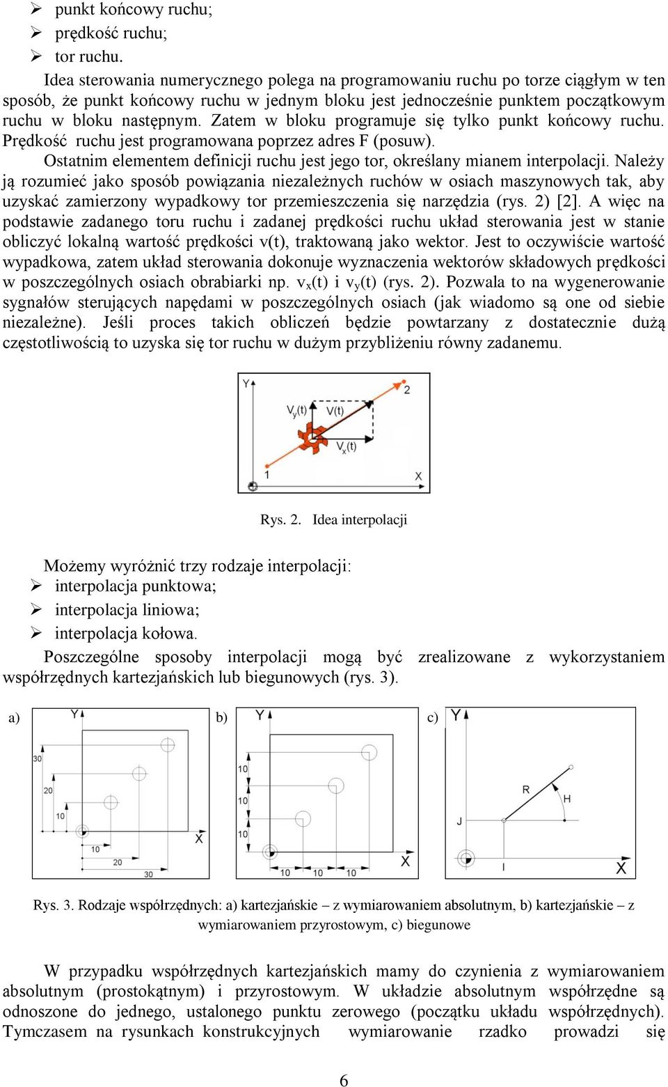 Zatem w bloku programuje się tylko punkt końcowy ruchu. Prędkość ruchu jest programowana poprzez adres F (posuw). Ostatnim elementem definicji ruchu jest jego tor, określany mianem interpolacji.