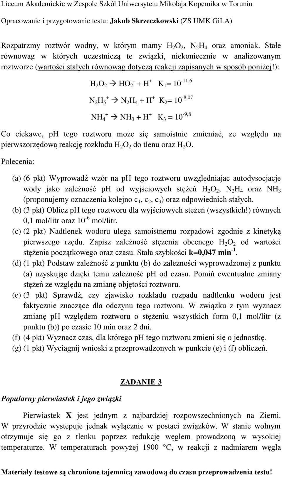 ): H 2 O 2 HO 2 - + H + K 1 = 10-11,6 N 2 H 5 + N 2 H 4 + H + K 2 = 10-8,07 NH 4 + NH 3 + H + K 3 = 10-9,8 Co ciekawe, ph tego roztworu może się samoistnie zmieniać, ze względu na pierwszorzędową