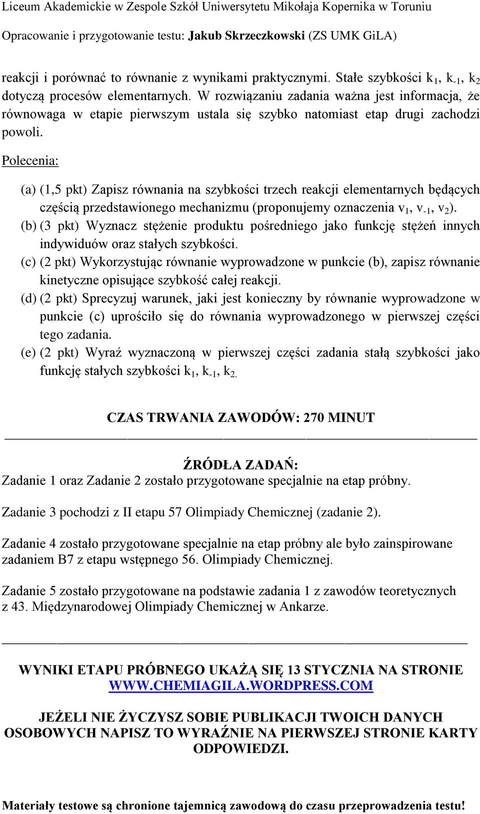 (a) (1,5 pkt) Zapisz równania na szybkości trzech reakcji elementarnych będących częścią przedstawionego mechanizmu (proponujemy oznaczenia v 1, v -1, v 2 ).