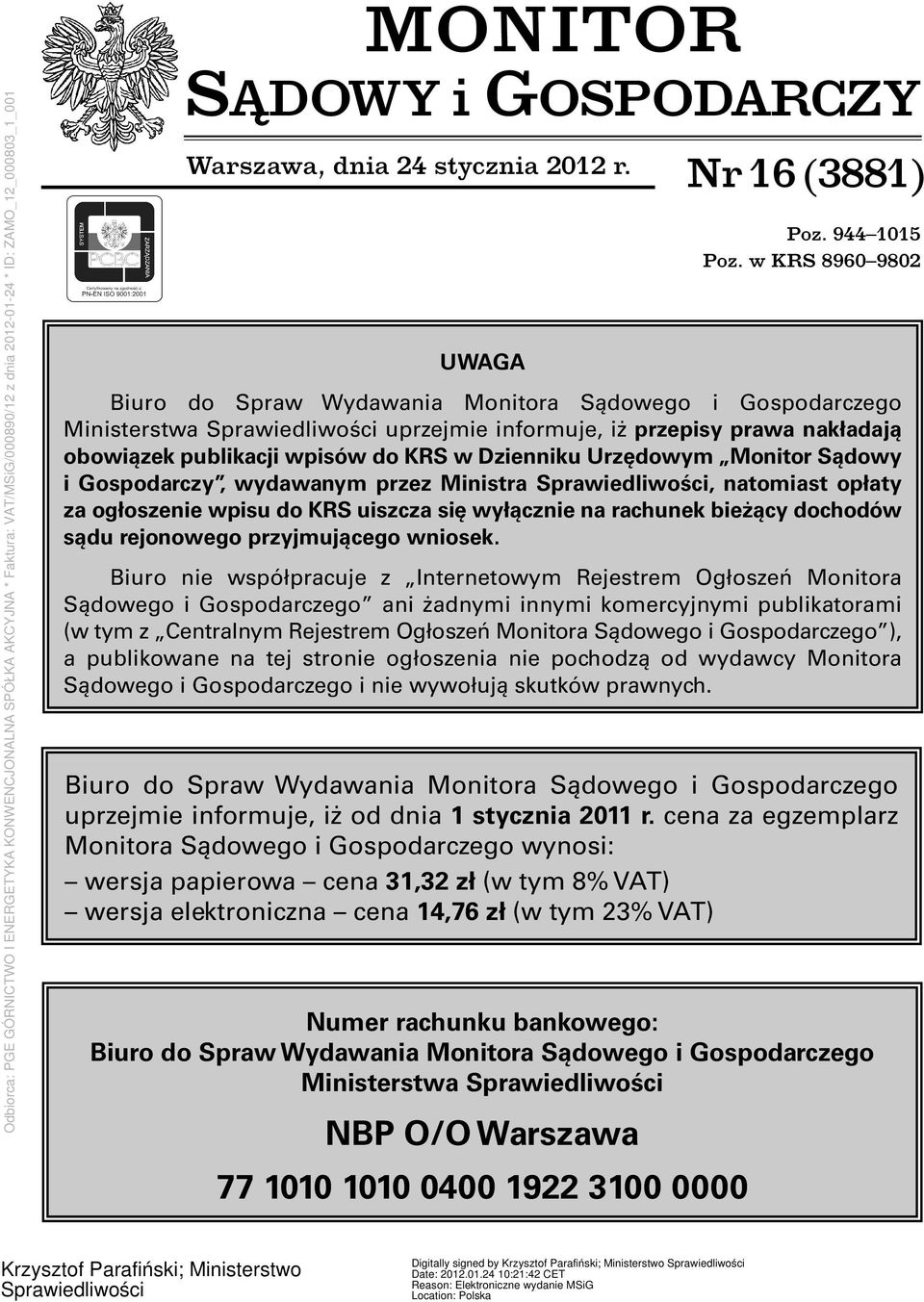 Urzędowym Monitor Sądowy i Gospodarczy, wydawanym przez Ministra Sprawiedliwości, natomiast opłaty za ogłoszenie wpisu do KRS uiszcza się wyłącznie na rachunek bieżący dochodów sądu rejonowego