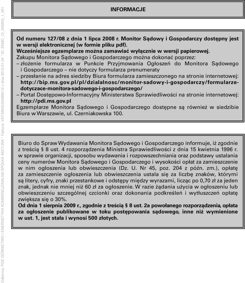 Zakupu Monitora Sądowego i Gospodarczego można dokonać poprzez: złożenie formularza w Punkcie Przyjmowania Ogłoszeń do Monitora Sądowego i Gospodarczego nie dotyczy formularza prenumeraty przesłanie