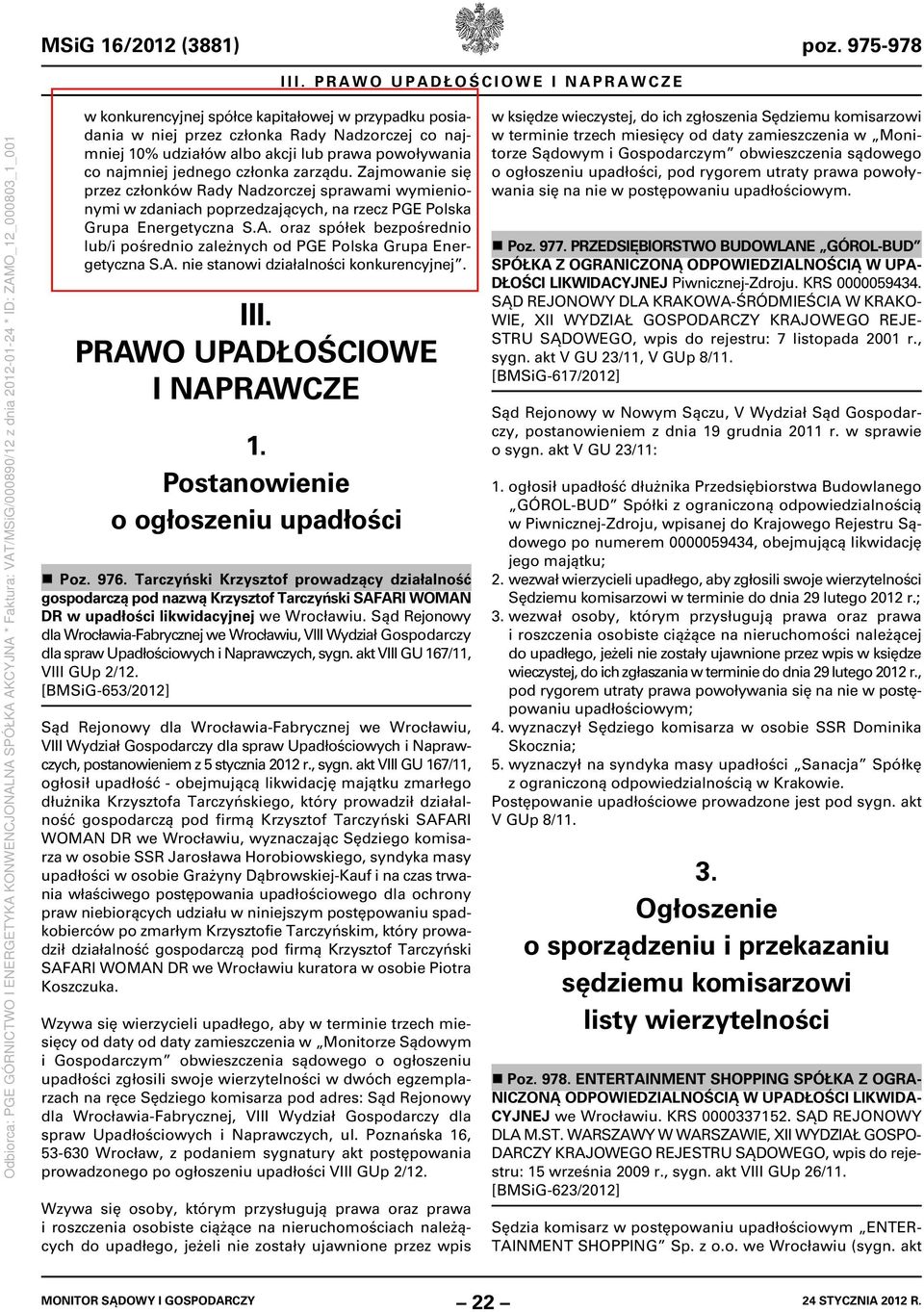 jednego członka zarządu. Zajmowanie się przez członków Rady Nadzorczej sprawami wymienionymi w zdaniach poprzedzających, na rzecz PGE Polska Grupa Energetyczna S.A.