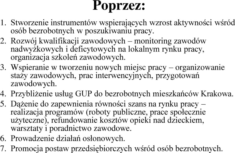 Wspieranie w tworzeniu nowych miejsc pracy organizowanie staży zawodowych, prac interwencyjnych, przygotowań zawodowych. 4. Przybliżenie usług GUP do bezrobotnych mieszkańców Krakowa.