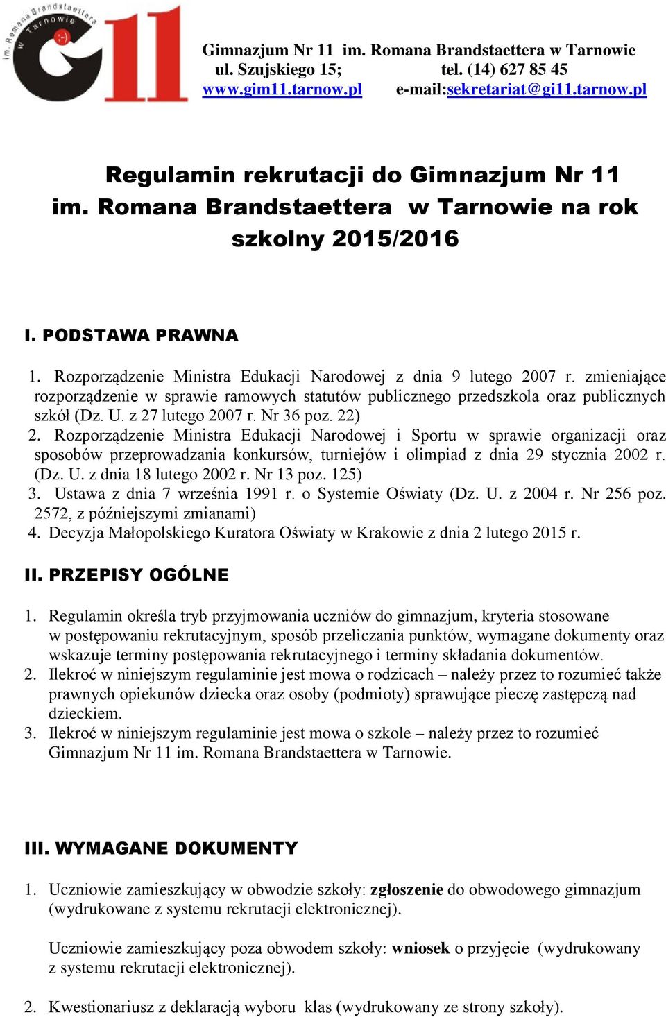 zmieniające rozporządzenie w sprawie ramowych statutów publicznego przedszkola oraz publicznych szkół (Dz. U. z 27 lutego 2007 r. Nr 36 poz. 22) 2.