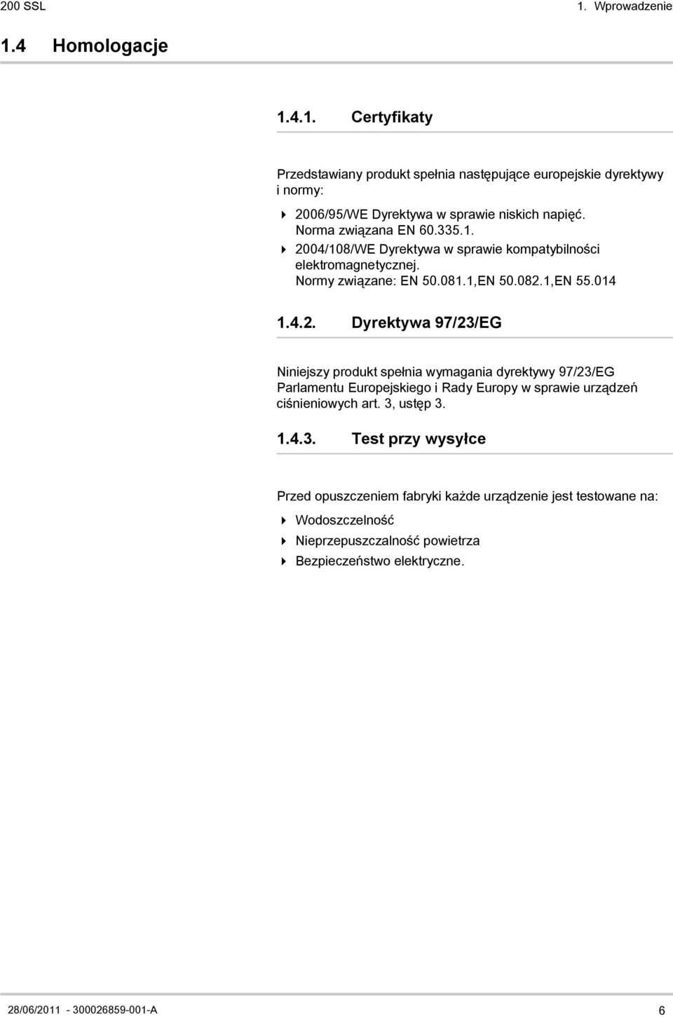 04/108/WE Dyrektywa w sprawie kompatybilności elektromagnetycznej. Normy związane: EN 50.081.1,EN 50.082.