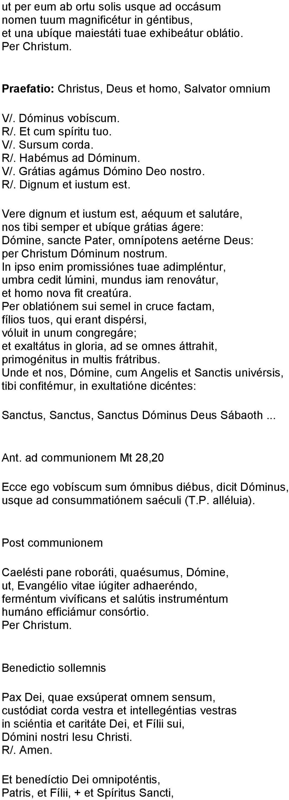 Vere dignum et iustum est, aéquum et salutáre, nos tibi semper et ubíque grátias ágere: Dómine, sancte Pater, omnípotens aetérne Deus: per Christum Dóminum nostrum.