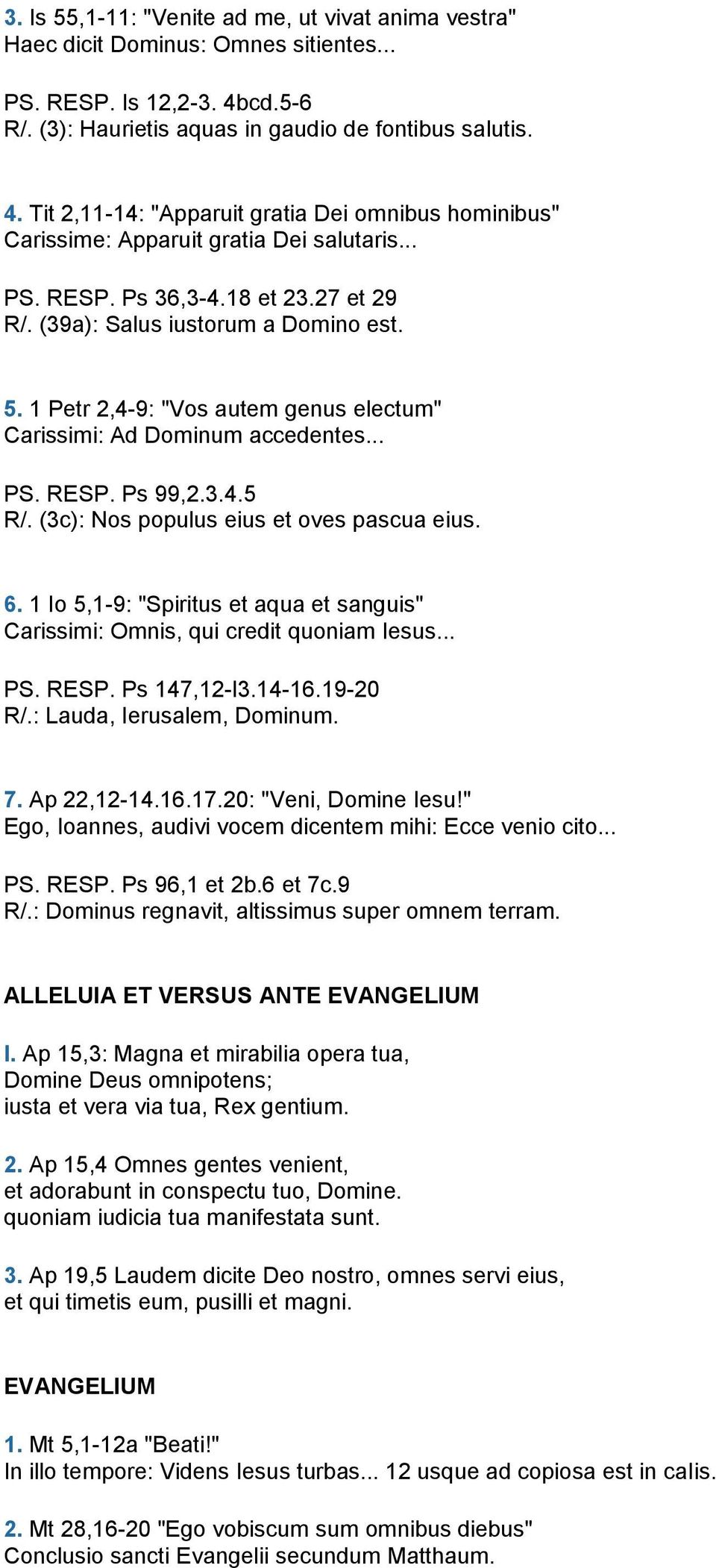 27 et 29 R/. (39a): Salus iustorum a Domino est. 5. 1 Petr 2,4-9: "Vos autem genus electum" Carissimi: Ad Dominum accedentes... PS. RESP. Ps 99,2.3.4.5 R/. (3c): Nos populus eius et oves pascua eius.