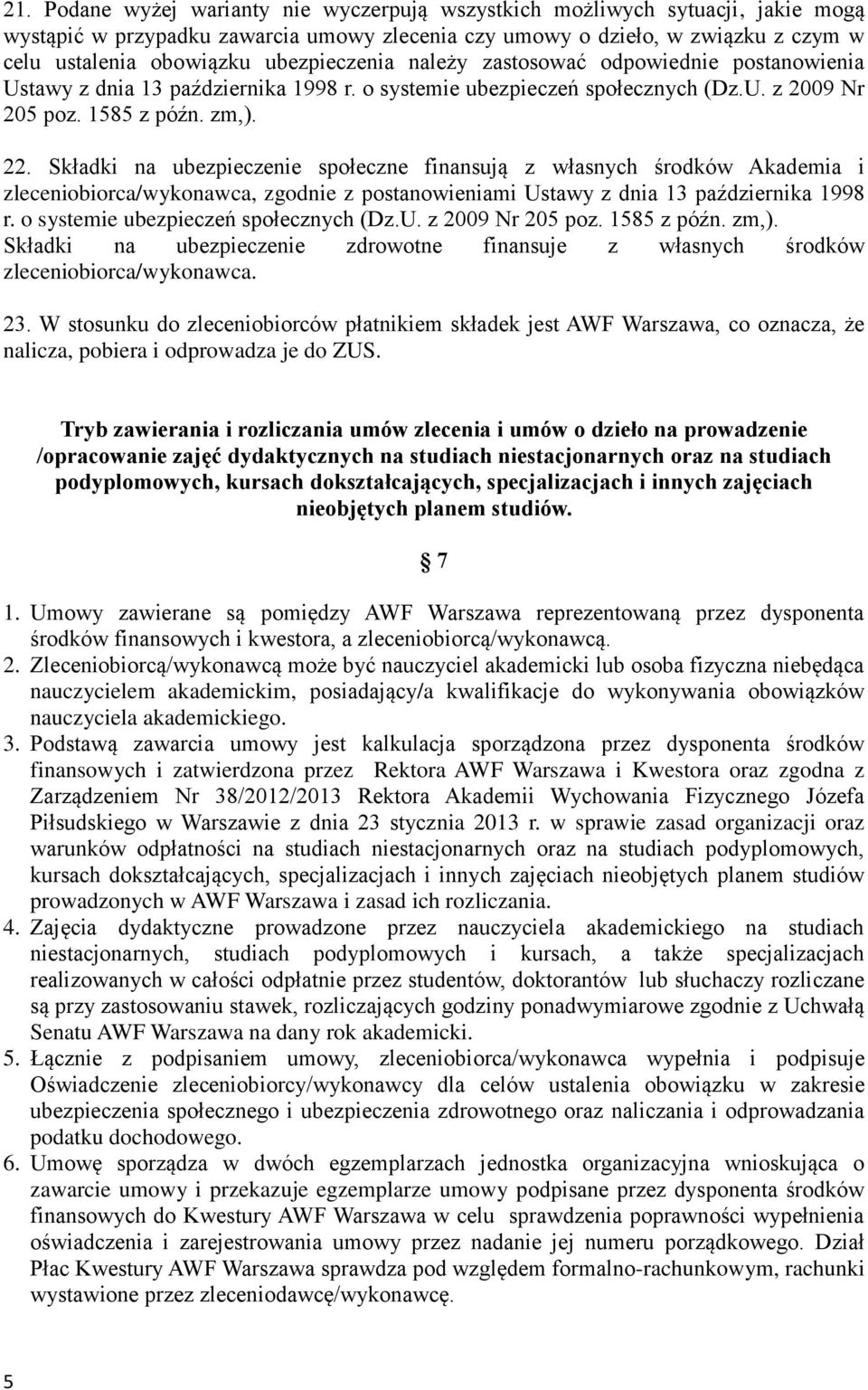 Składki na ubezpieczenie społeczne finansują z własnych środków Akademia i zleceniobiorca/wykonawca, zgodnie z postanowieniami Ustawy z dnia 13 października 1998 r.