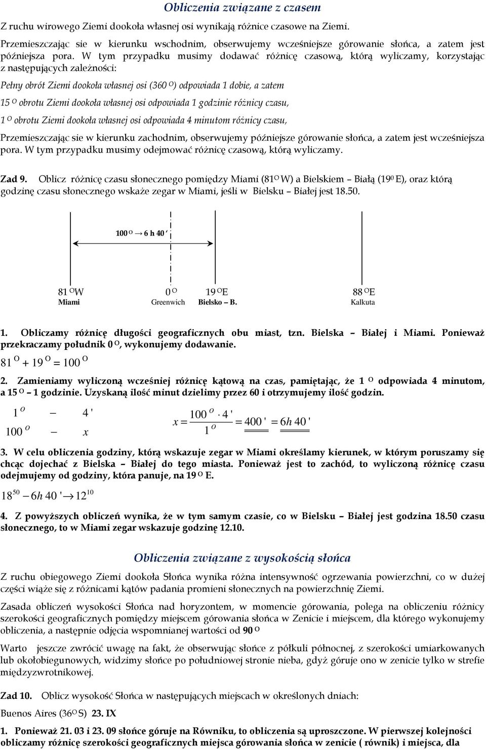 W tym przypadku musimy dodawać różnicę czasową, którą wyliczamy, korzystając z następujących zależności: ełny obrót Ziemi dookoła własnej osi (360 ) odpowiada 1 dobie, a zatem 15 obrotu Ziemi dookoła