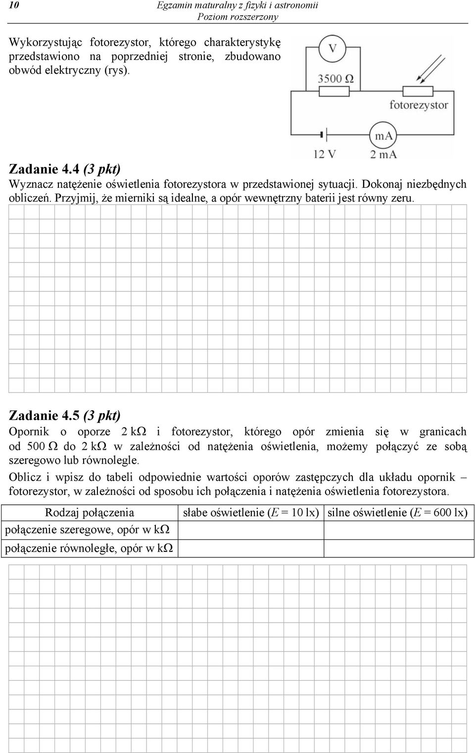 5 (3 pkt) Opornik o oporze 2 kω i fotorezystor, którego opór zmienia się w granicach od 500 Ω do 2 kω w zależności od natężenia oświetlenia, możemy połączyć ze sobą szeregowo lub równolegle.