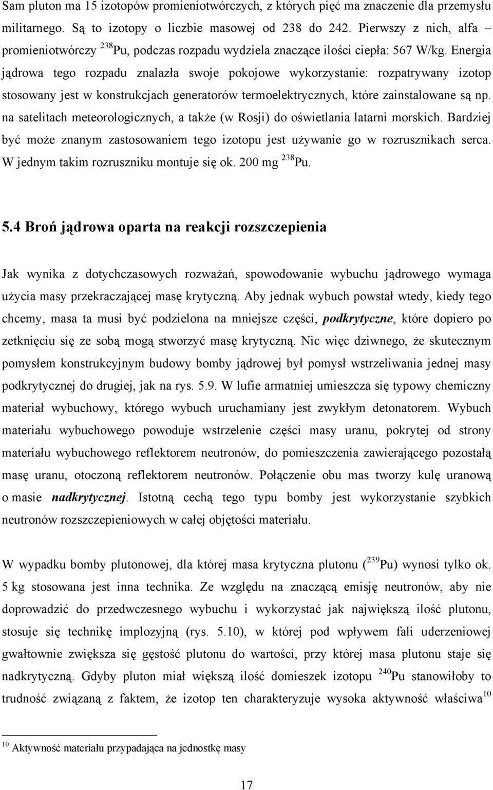 Eergia jądrowa tego rozpadu zalazła swoje pokojowe wykorzystaie: rozpatryway izotop stosoway jest w kostrukcjach geeratorów termoelektryczych, które zaistalowae są p.