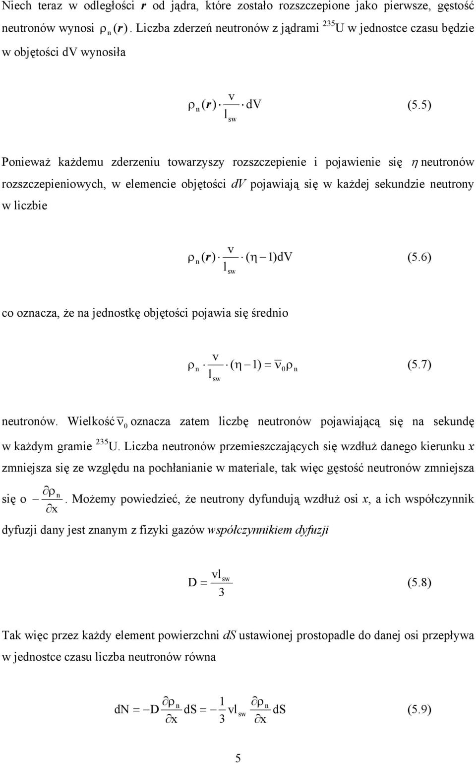 5) l sw Poieważ każdemu zderzeiu towarzyszy rozszczepieie i pojawieie się η eutroów rozszczepieiowych, w elemecie objętości dv pojawiają się w każdej sekudzie eutroy w liczbie v ρ ( r ) ( η 1)dV (5.