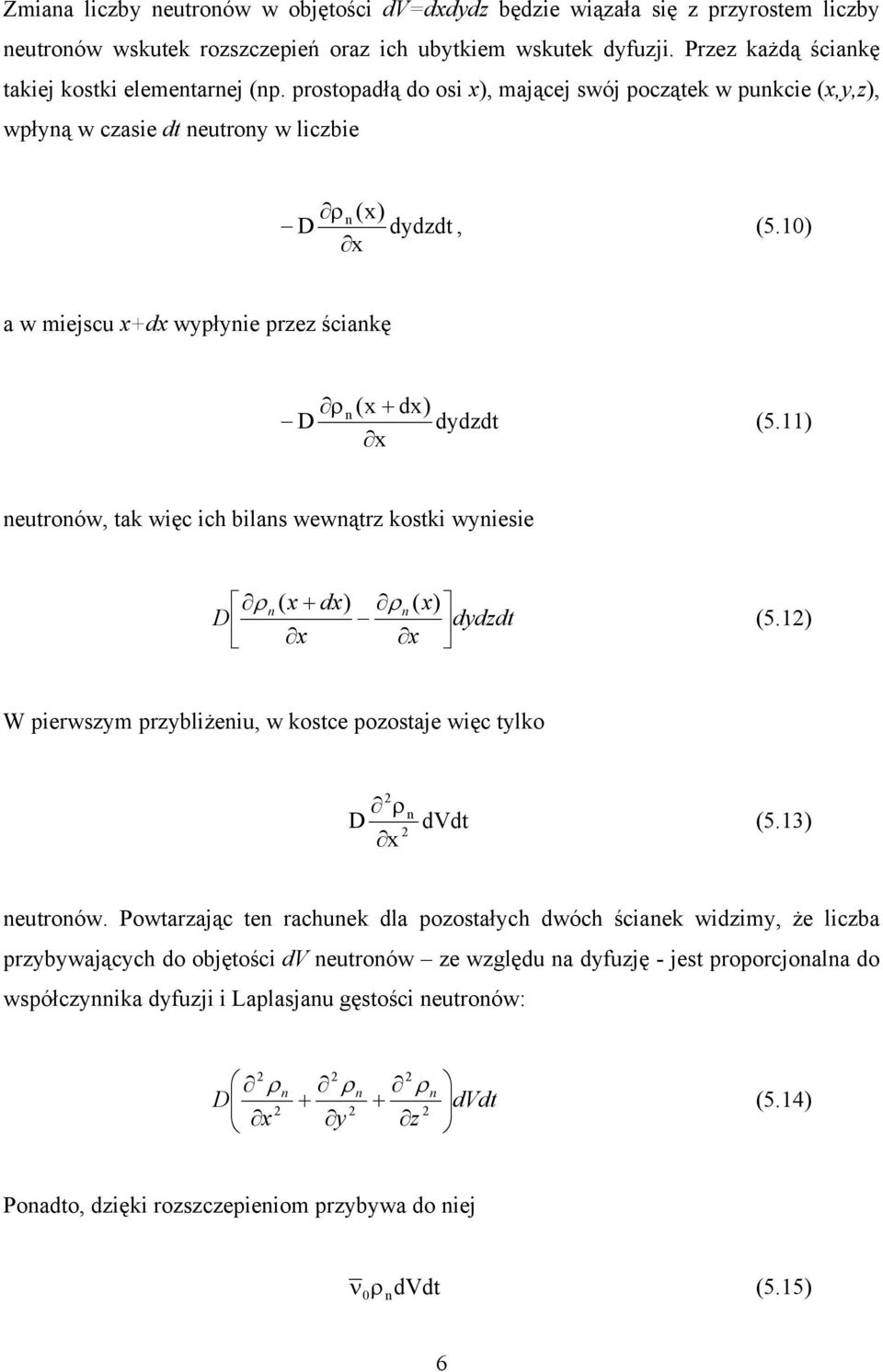 11) x eutroów, tak więc ich bilas wewątrz kostki wyiesie ρ ( x + dx) ρ ( x) D dydzdt x x (5.1) W pierwszym przybliżeiu, w kostce pozostaje więc tylko ρ D x dvdt (5.13) eutroów.