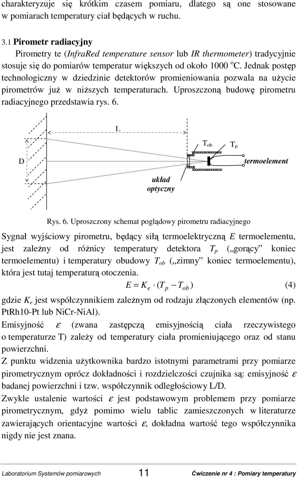 Jednak postęp technologiczny w dziedzinie detektorów promieniowania pozwala na użycie pirometrów już w niższych temperaturach. Uproszczoną budowę pirometru radiacyjnego przedstawia rys. 6.