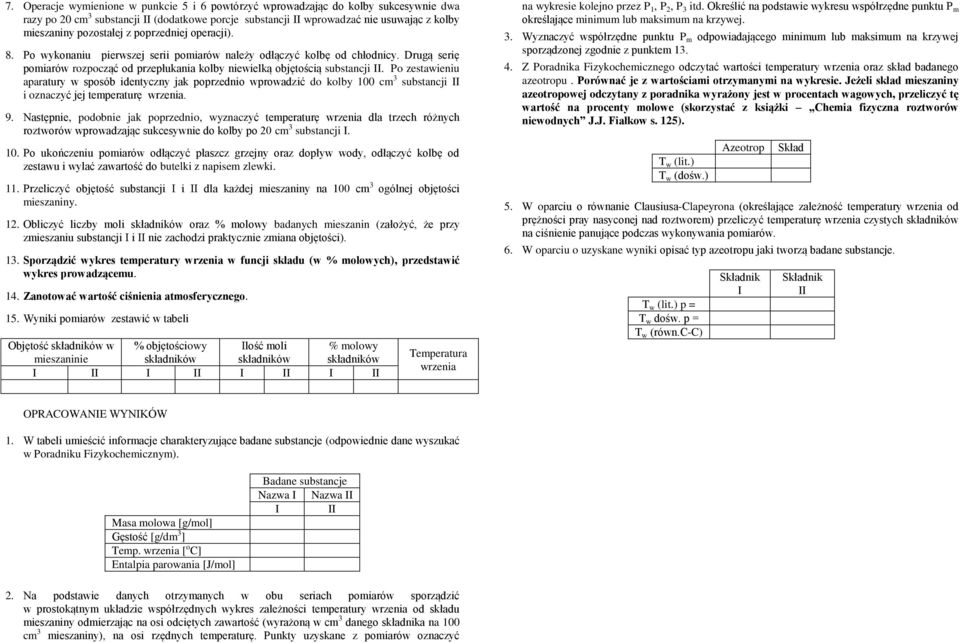 Po zestawieniu aparatury w sposób identyzny jak poprzednio wprowadzić do kolby 00 m 3 substanji II i oznazyć jej temperaturę wrzenia. 9.