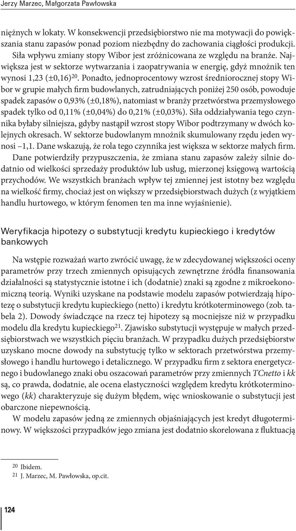 Ponadto, jednoprocentowy wzrost średniorocznej stopy Wibor w grupie małych firm budowlanych, zatrudniających poniżej 250 osób, powoduje spadek zapasów o 0,93% (±0,18%), natomiast w branży