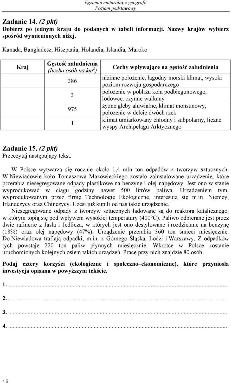 wysoki poziom rozwoju gospodarczego położenie w pobliżu koła podbiegunowego, lodowce, czynne wulkany żyzne gleby aluwialne, klimat monsunowy, położenie w delcie dwóch rzek klimat umiarkowany chłodny