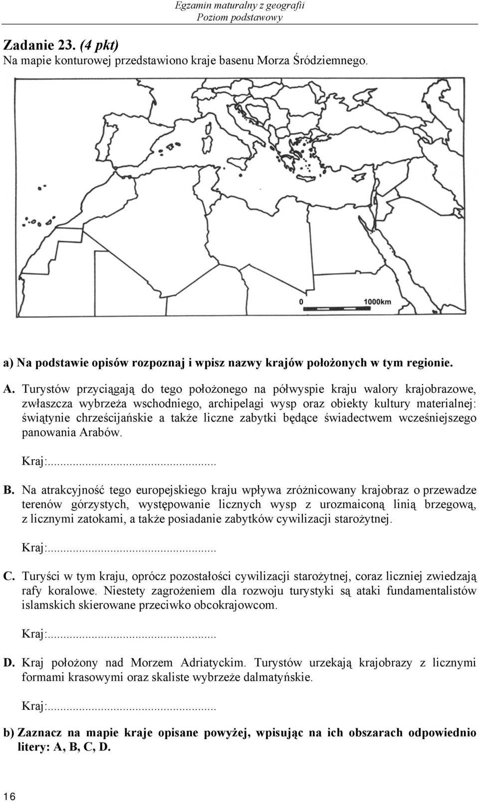 liczne zabytki będące świadectwem wcześniejszego panowania Arabów. Kraj:... B.