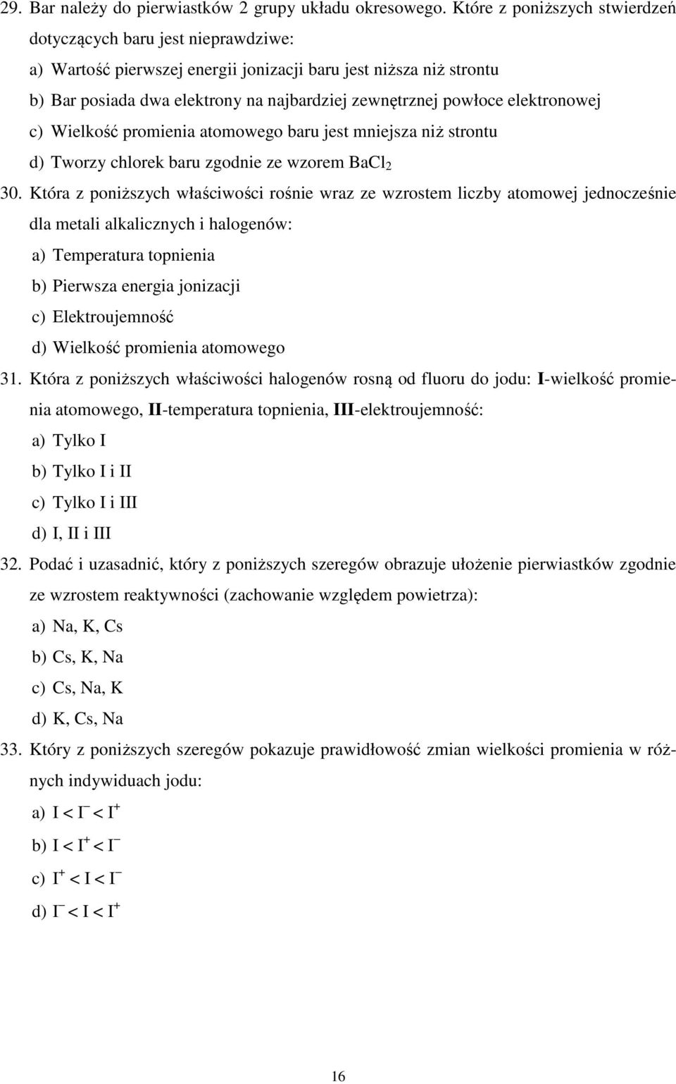 elektronowej c) Wielkość promienia atomowego baru jest mniejsza niż strontu d) Tworzy chlorek baru zgodnie ze wzorem BaCl 2 30.