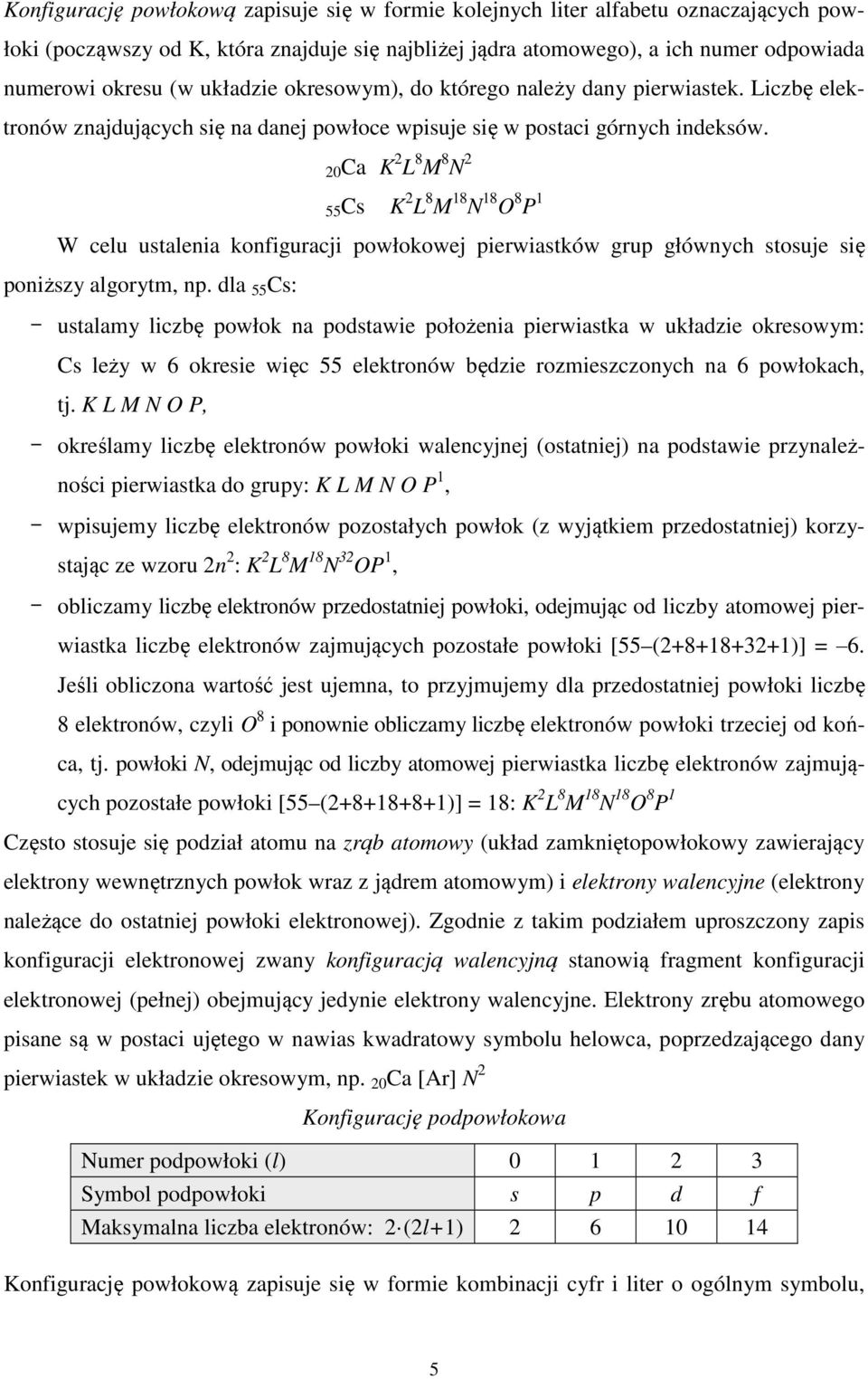 20Ca K 2 L 8 M 8 N 2 55Cs K 2 L 8 M 18 N 18 O 8 P 1 W celu ustalenia konfiguracji powłokowej pierwiastków grup głównych stosuje się poniższy algorytm, np.