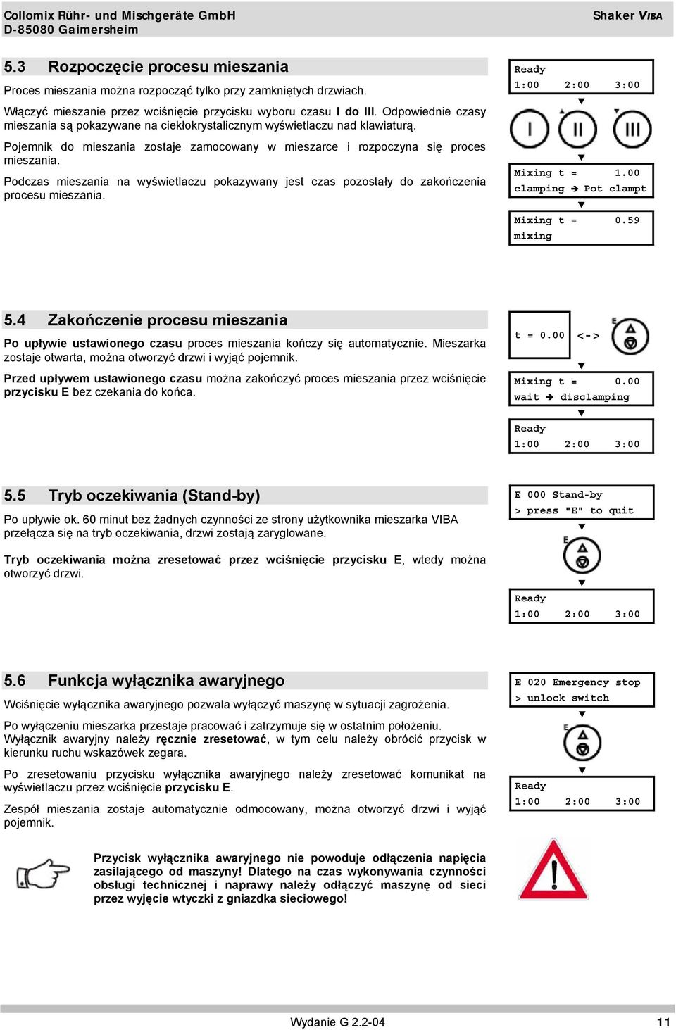 Podczas mieszania na wyświetlaczu pokazywany jest czas pozostały do zakończenia procesu mieszania. Shaker VIBA Ready 1:00 2:00 3:00 Mixing t = 1.00 clamping Pot clampt Mixing t = 0.59 mixing 5.