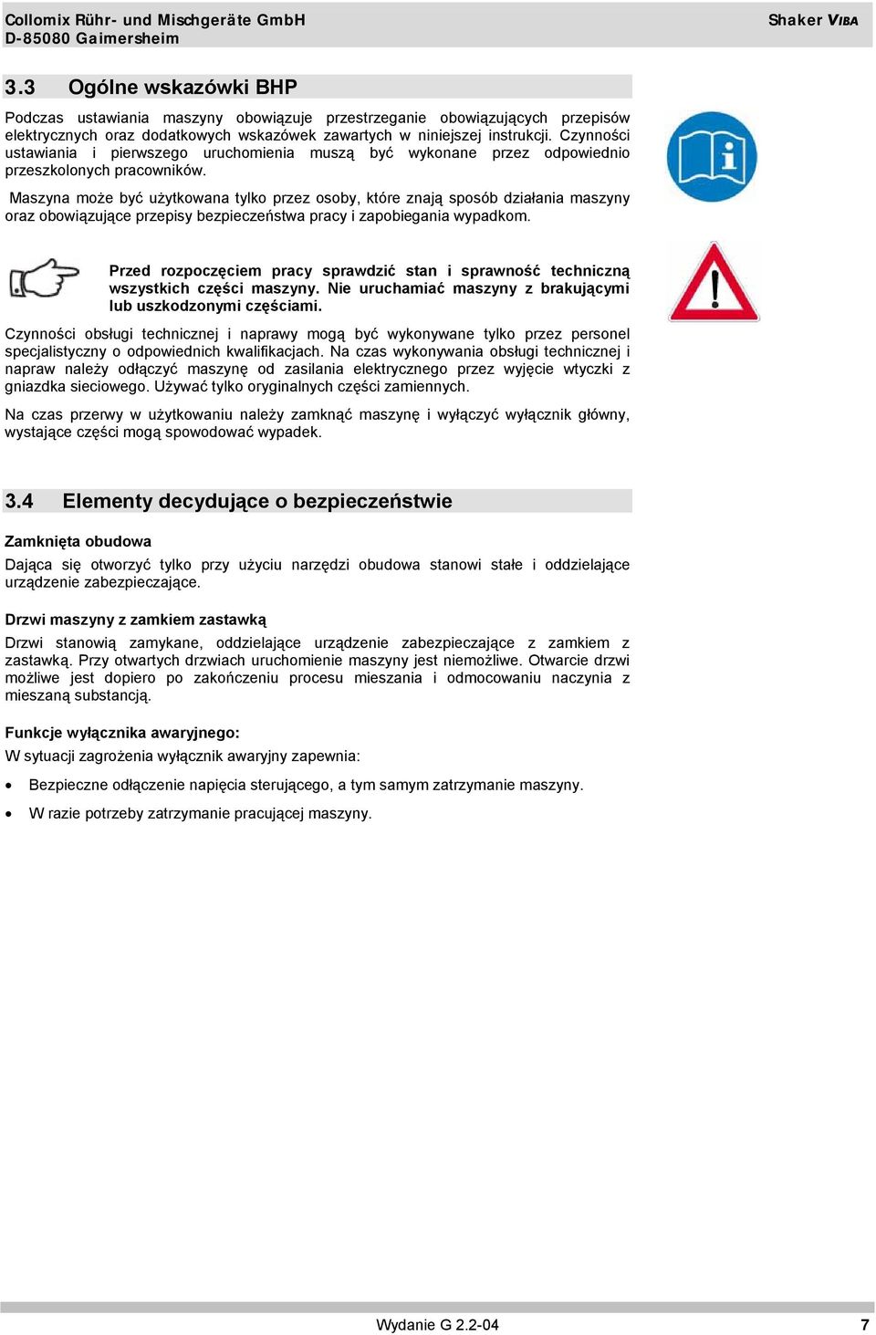 Maszyna może być użytkowana tylko przez osoby, które znają sposób działania maszyny oraz obowiązujące przepisy bezpieczeństwa pracy i zapobiegania wypadkom.