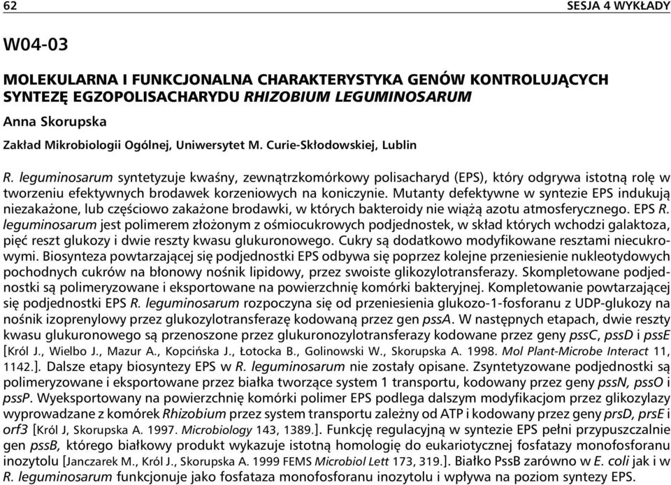 Mutanty defektywne w syntezie EPS indukują niezakażone, lub częściowo zakażone brodawki, w których bakteroidy nie wiążą azotu atmosferycznego. EPS R.