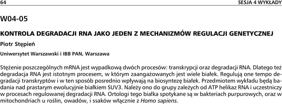 Regulują one tempo degradacji transkryptów i w ten sposób posrednio wpływają na biosyntezębiałek. Przedmiotem wykładu będą badania nad prastarym ewolucyjnie białkiem SUV3.