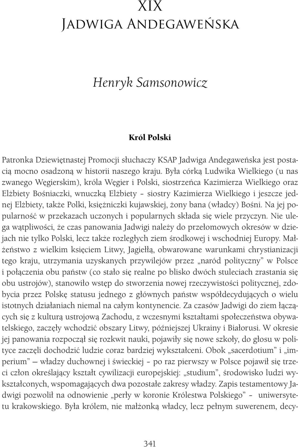 jednej Elżbiety, także Polki, księżniczki kujawskiej, żony bana (władcy) Bośni. Na jej popularność w przekazach uczonych i popularnych składa się wiele przyczyn.