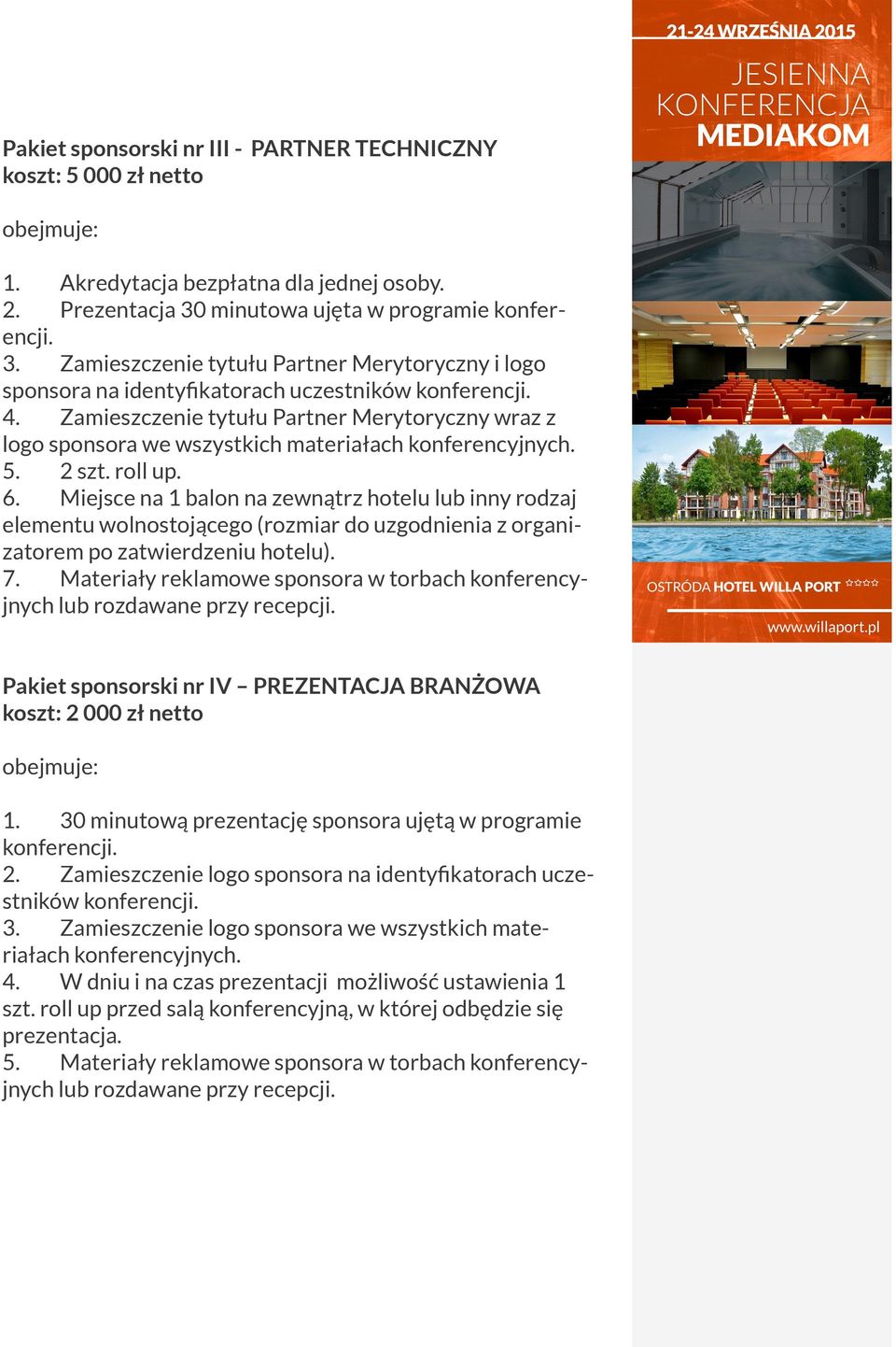 Zamieszczenie tytułu Partner Merytoryczny wraz z logo sponsora we wszystkich materiałach 5. 2 szt. roll up. 6.