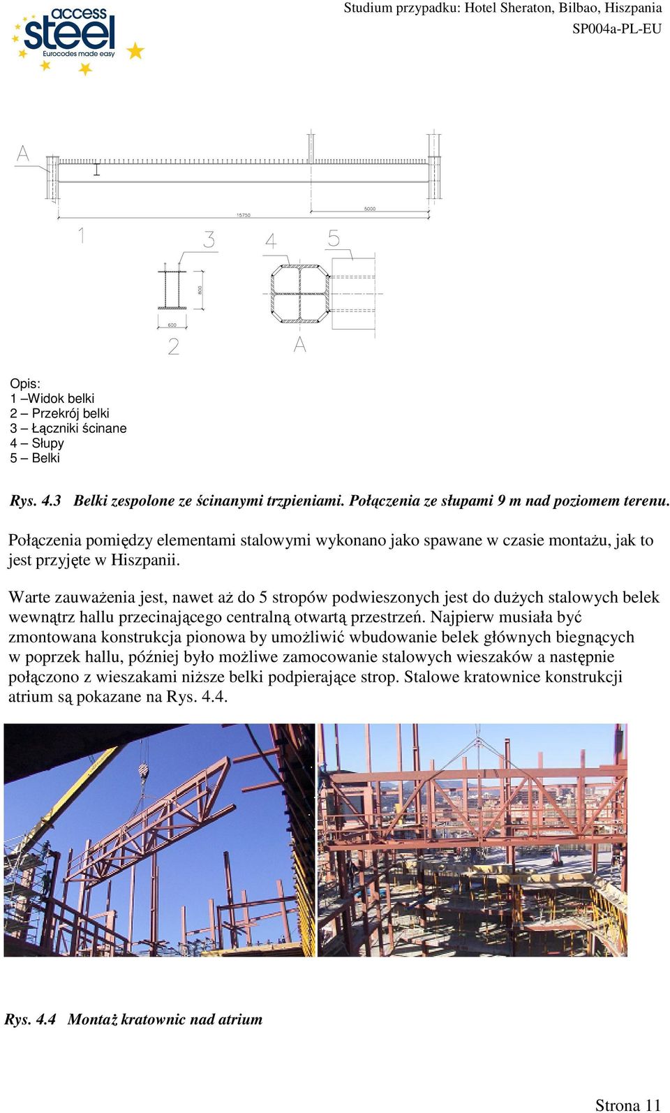 Warte zauwaŝenia jest, nawet aŝ do 5 stropów podwieszonych jest do duŝych stalowych belek wewnątrz hallu przecinającego centralną otwartą przestrzeń.