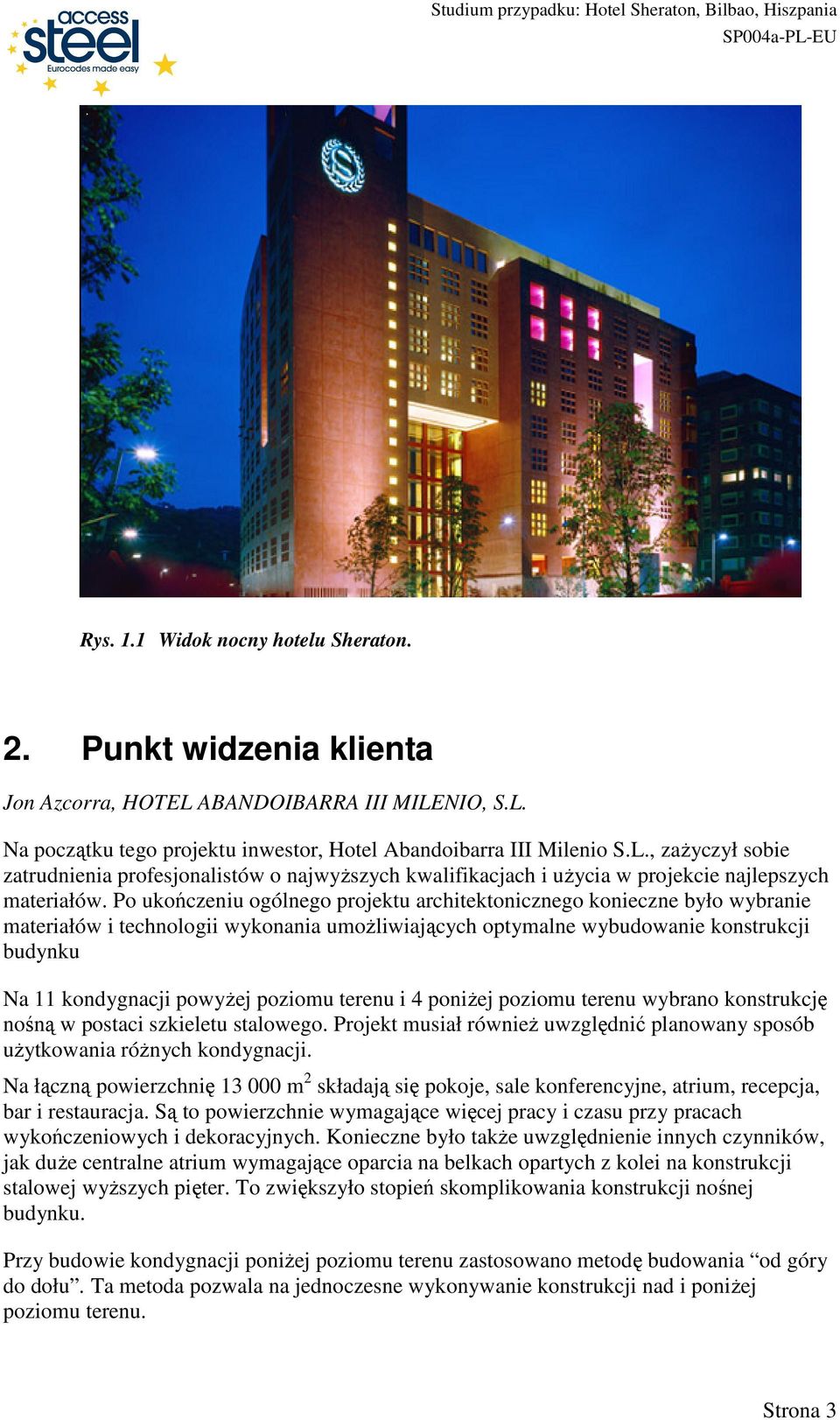 Po ukończeniu ogólnego projektu architektonicznego konieczne było wybranie materiałów i technologii wykonania umoŝliwiających optymalne wybudowanie konstrukcji budynku Na 11 kondygnacji powyŝej