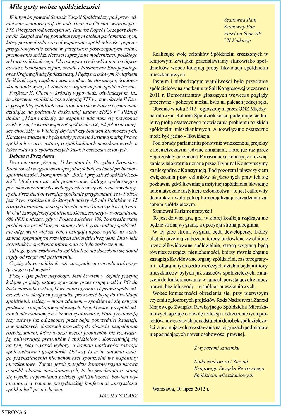 Zespół stał się ponadpartyjnym ciałem parlamentarnym, który postawił sobie za cel wspieranie spółdzielczości poprzez przygotowywanie zmian w przepisach poszczególnych ustaw, promowanie