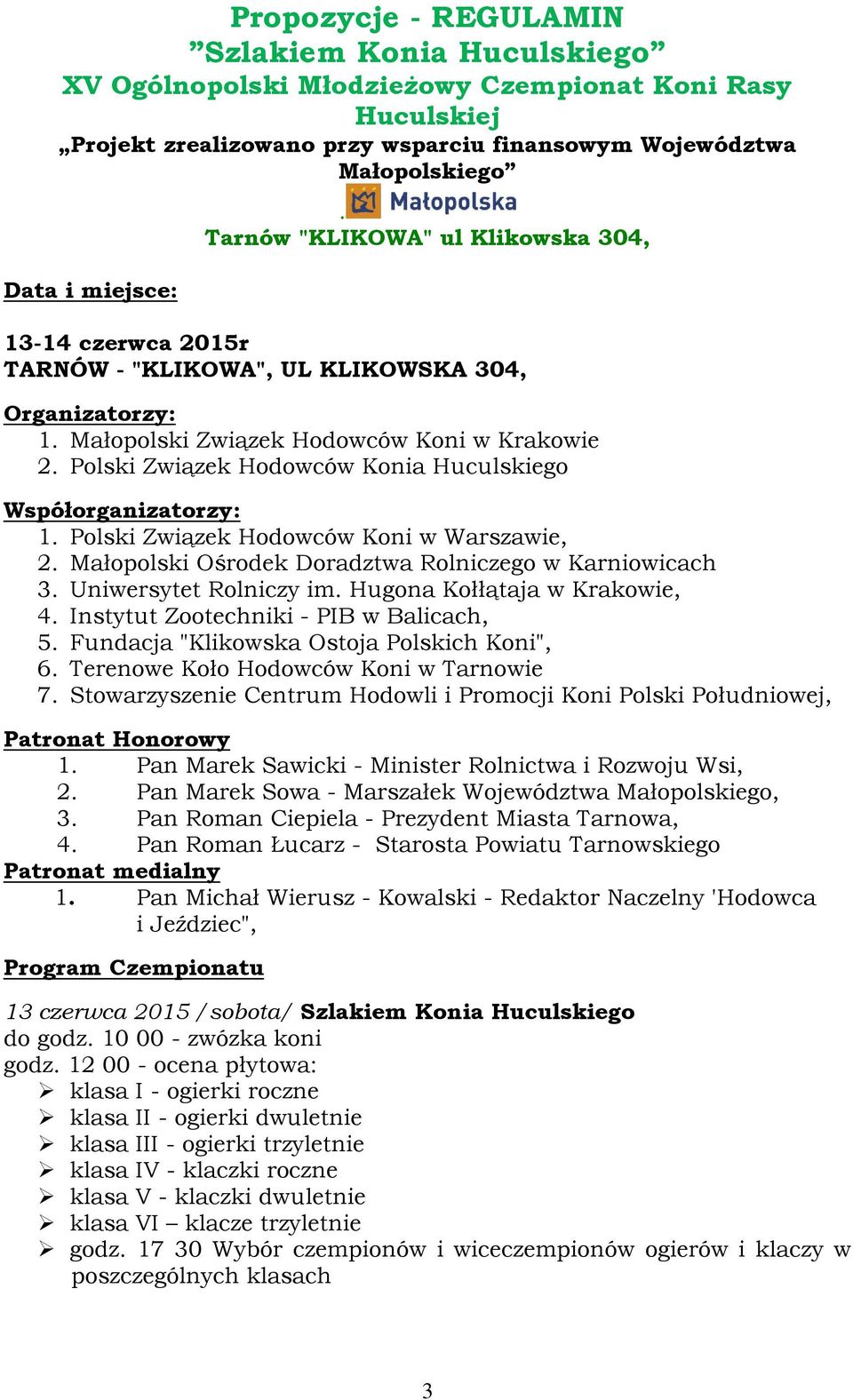 Polski Związek Hodowców Konia Huculskiego Współorganizatorzy: 1. Polski Związek Hodowców Koni w Warszawie, 2. Małopolski Ośrodek Doradztwa Rolniczego w Karniowicach 3. Uniwersytet Rolniczy im.