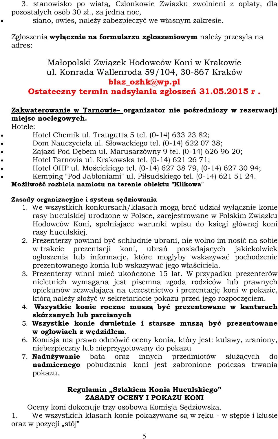 pl Ostateczny termin nadsyłania zgłoszeń 31.05.2015 r. Zakwaterowanie w Tarnowie organizator nie pośredniczy w rezerwacji miejsc noclegowych. Hotele: Hotel Chemik ul. Traugutta 5 tel.