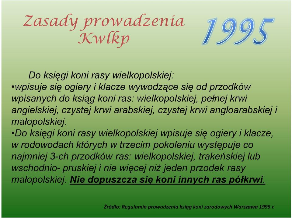 Do księgi koni rasy wielkopolskiej wpisuje się ogiery i klacze, w rodowodach których w trzecim pokoleniu występuje co najmniej 3-ch przodków ras: