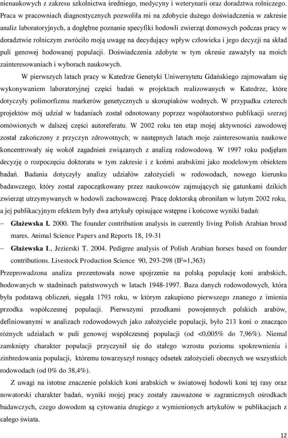 rolniczym zwróciło moją uwagę na decydujący wpływ człowieka i jego decyzji na skład puli genowej hodowanej populacji.