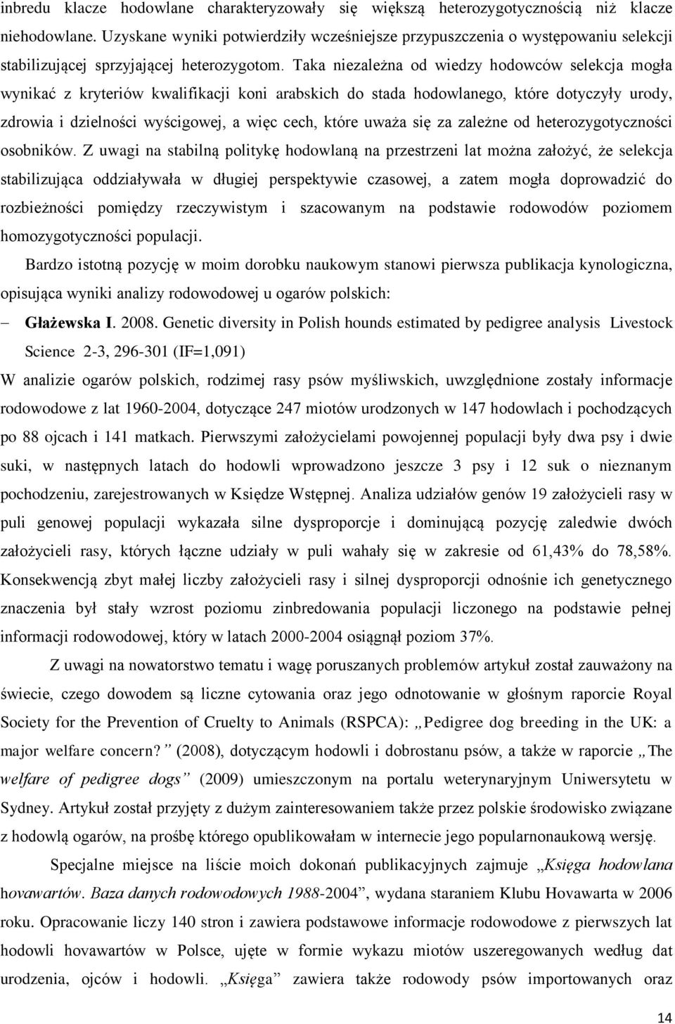 Taka niezależna od wiedzy hodowców selekcja mogła wynikać z kryteriów kwalifikacji koni arabskich do stada hodowlanego, które dotyczyły urody, zdrowia i dzielności wyścigowej, a więc cech, które