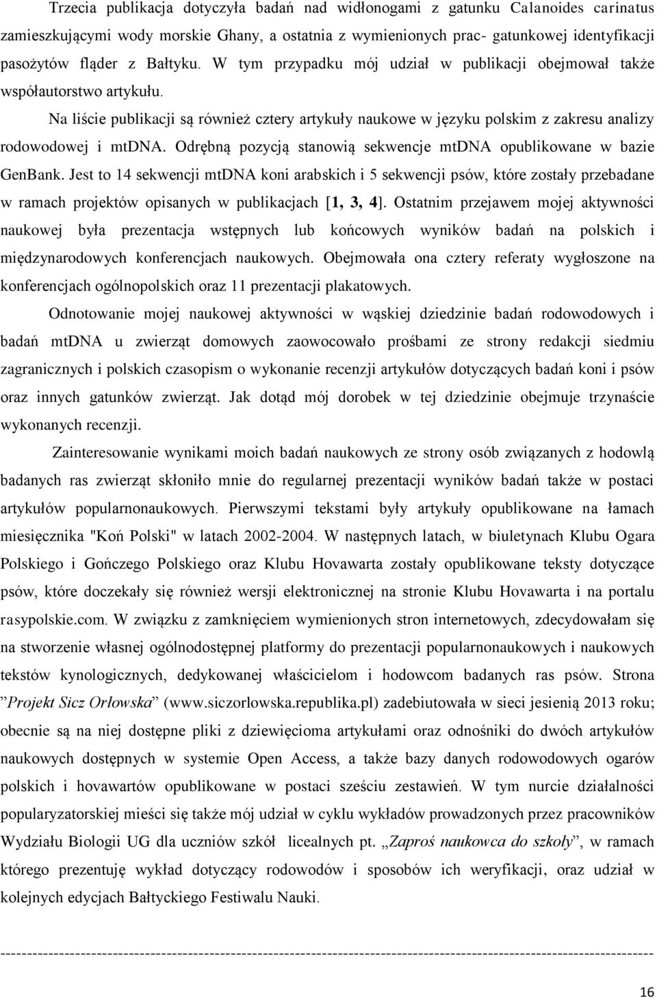 Na liście publikacji są również cztery artykuły naukowe w języku polskim z zakresu analizy rodowodowej i mtdna. Odrębną pozycją stanowią sekwencje mtdna opublikowane w bazie GenBank.