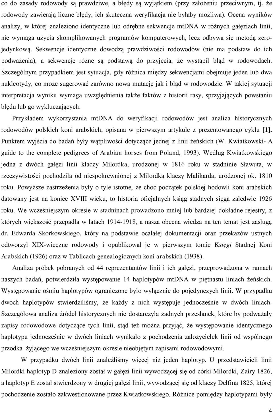 zerojedynkową. Sekwencje identyczne dowodzą prawdziwości rodowodów (nie ma podstaw do ich podważenia), a sekwencje różne są podstawą do przyjęcia, że wystąpił błąd w rodowodach.