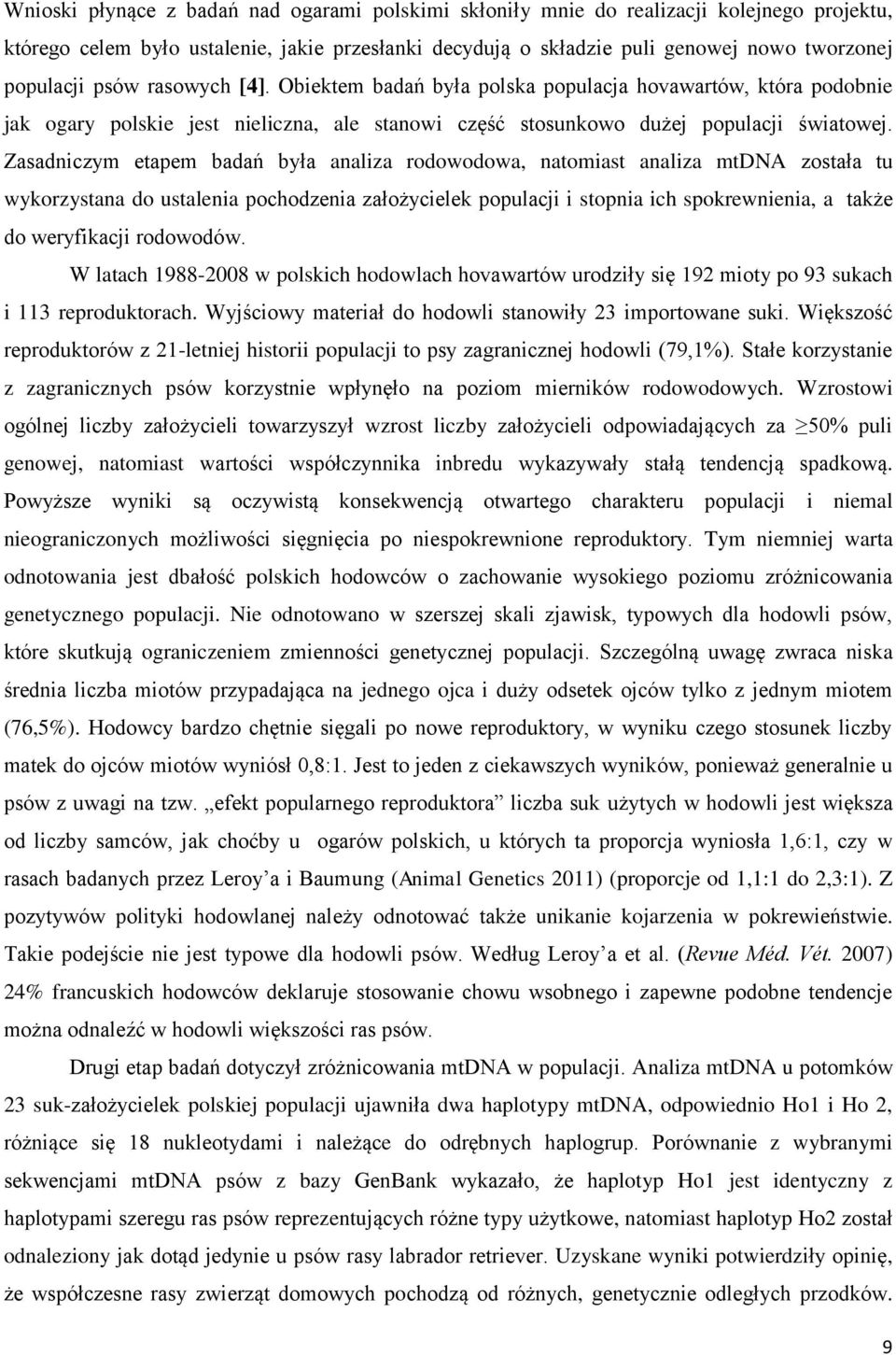 Zasadniczym etapem badań była analiza rodowodowa, natomiast analiza mtdna została tu wykorzystana do ustalenia pochodzenia założycielek populacji i stopnia ich spokrewnienia, a także do weryfikacji