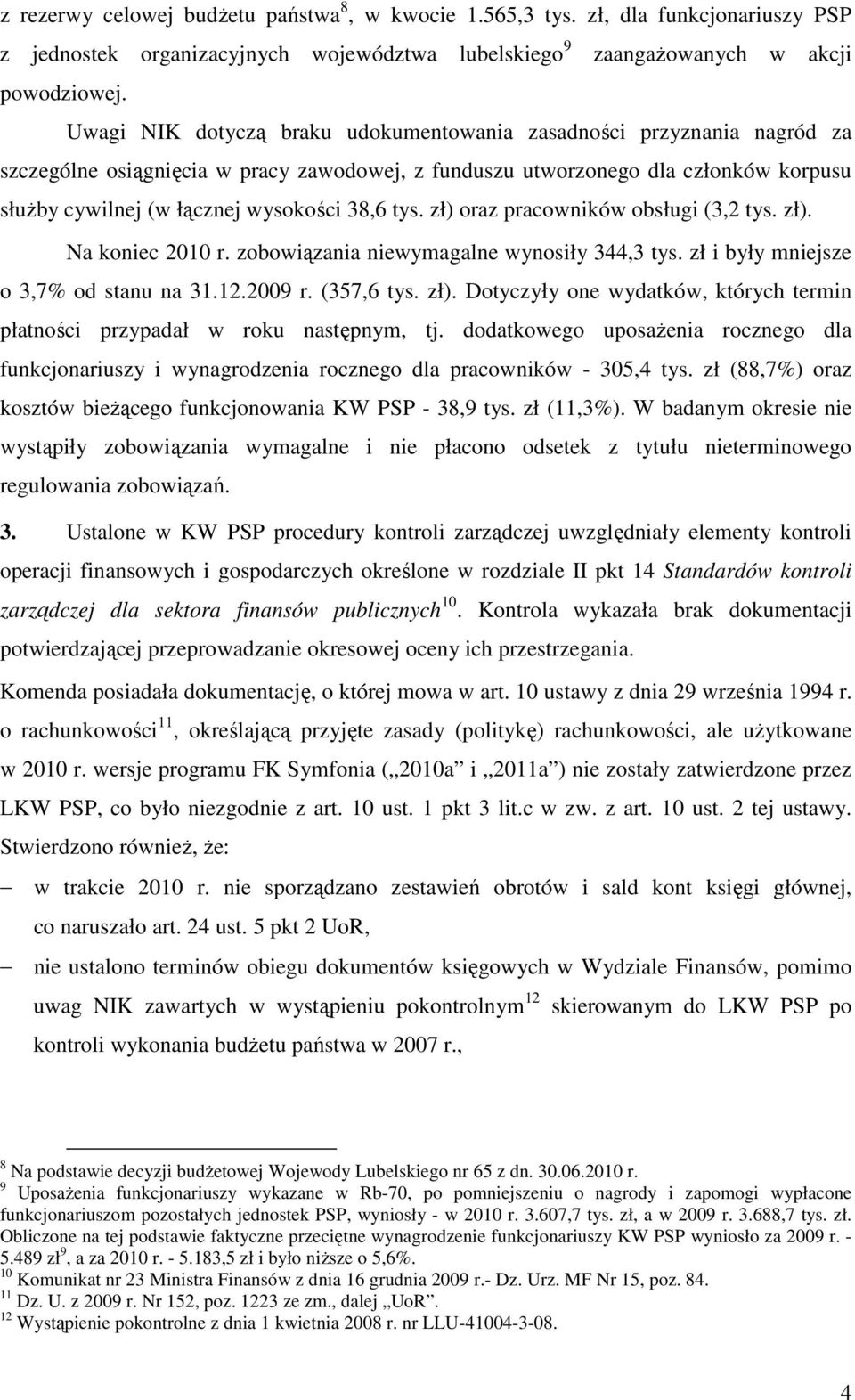 tys. zł) oraz pracowników obsługi (3,2 tys. zł). Na koniec 2010 r. zobowiązania niewymagalne wynosiły 344,3 tys. zł i były mniejsze o 3,7% od stanu na 31.12.2009 r. (357,6 tys. zł). Dotyczyły one wydatków, których termin płatności przypadał w roku następnym, tj.