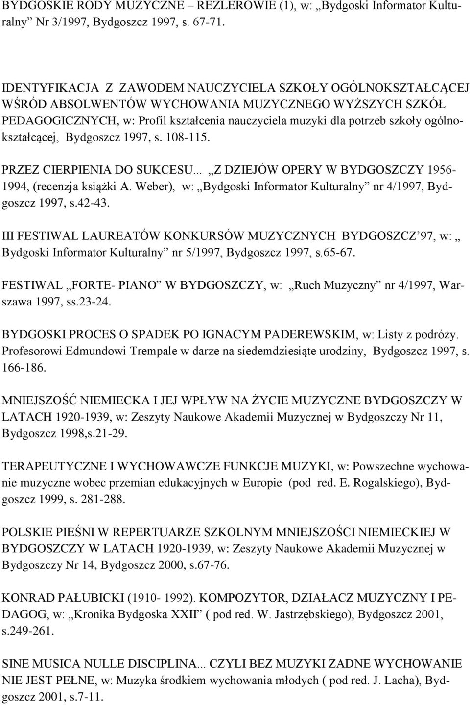 ogólnokształcącej, Bydgoszcz 1997, s. 108-115. PRZEZ CIERPIENIA DO SUKCESU... Z DZIEJÓW OPERY W BYDGOSZCZY 1956-1994, (recenzja książki A.