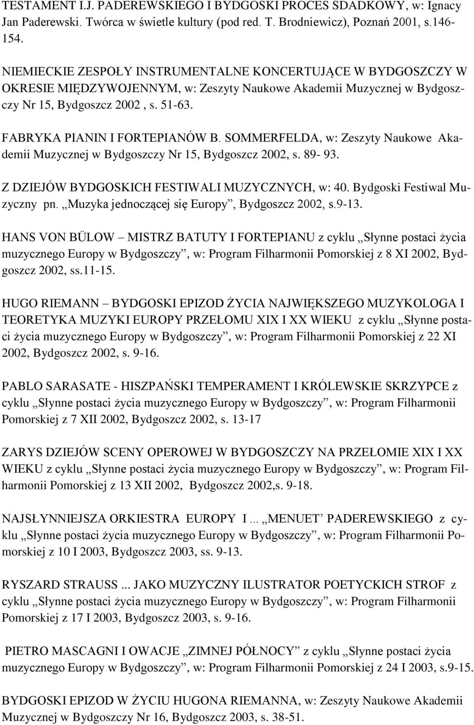 FABRYKA PIANIN I FORTEPIANÓW B. SOMMERFELDA, w: Zeszyty Naukowe Akademii Muzycznej w Bydgoszczy Nr 15, Bydgoszcz 2002, s. 89-93. Z DZIEJÓW BYDGOSKICH FESTIWALI MUZYCZNYCH, w: 40.