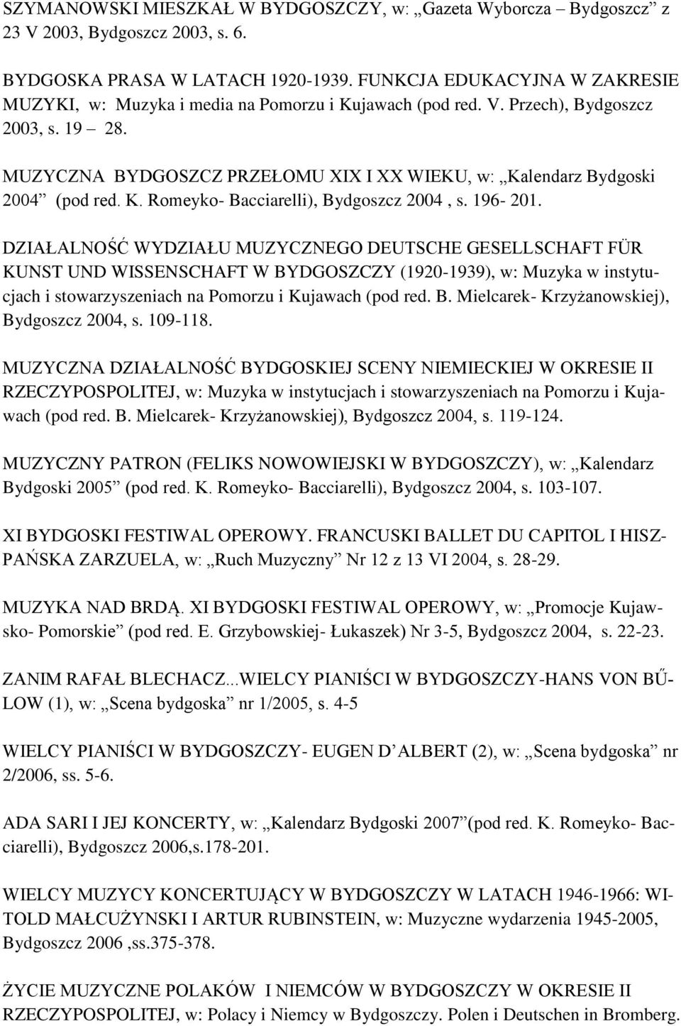 MUZYCZNA BYDGOSZCZ PRZEŁOMU XIX I XX WIEKU, w: Kalendarz Bydgoski 2004 (pod red. K. Romeyko- Bacciarelli), Bydgoszcz 2004, s. 196-201.