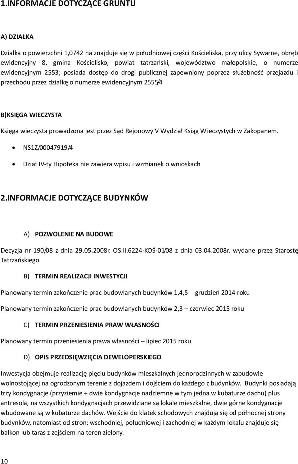 WIECZYSTA Księga wieczysta prowadzona jest przez Sąd Rejonowy V Wydział Ksiąg Wieczystych w Zakopanem. NS1Z/00047919/4 Dział IV-ty Hipoteka nie zawiera wpisu i wzmianek o wnioskach 2.