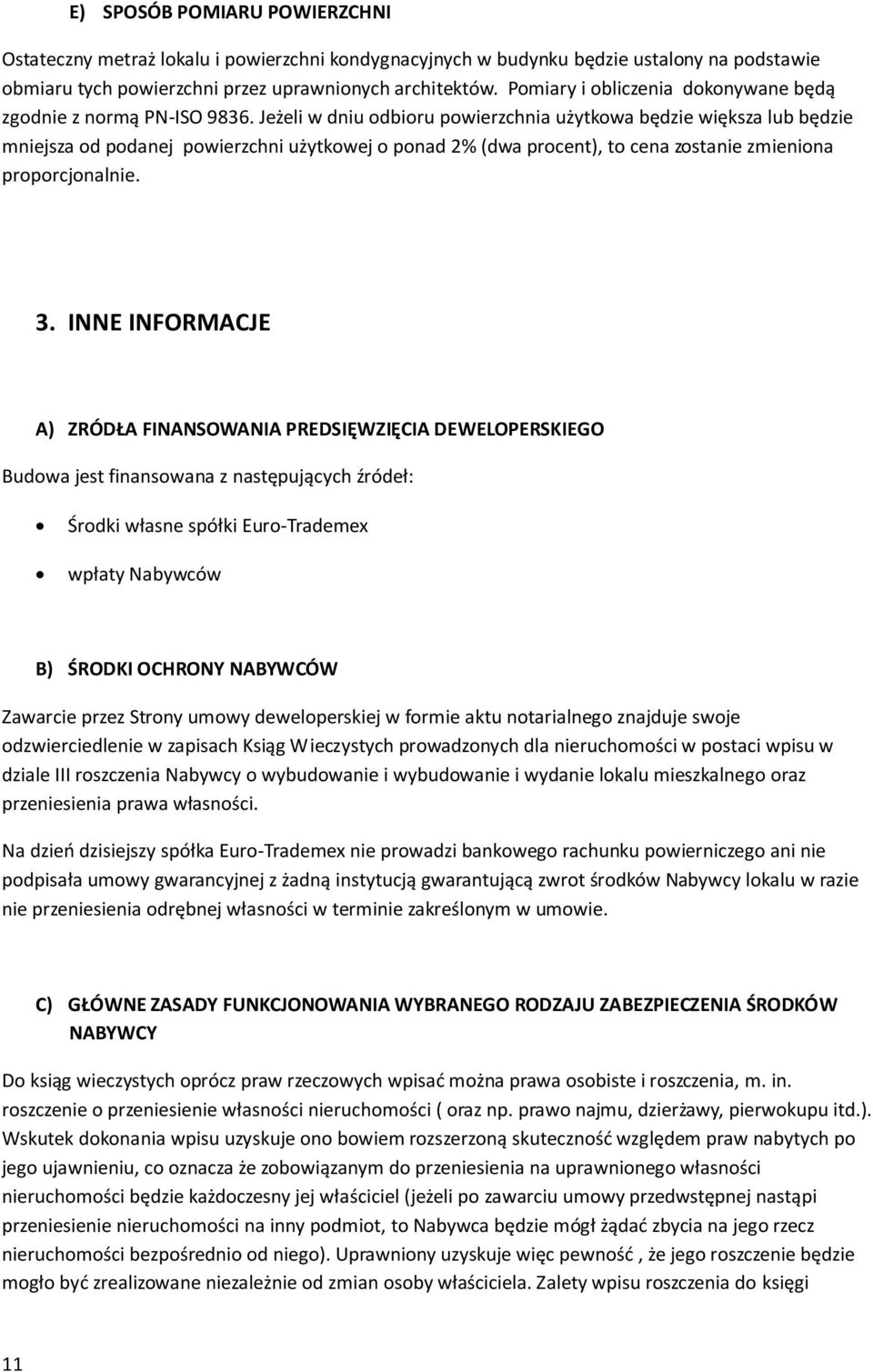 Jeżeli w dniu odbioru powierzchnia użytkowa będzie większa lub będzie mniejsza od podanej powierzchni użytkowej o ponad 2% (dwa procent), to cena zostanie zmieniona proporcjonalnie. 3.