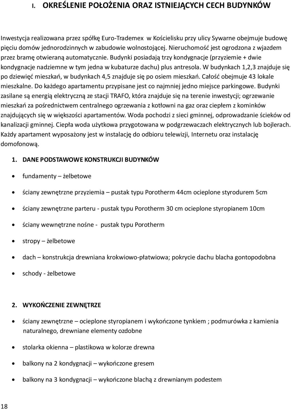 Budynki posiadają trzy kondygnacje (przyziemie + dwie kondygnacje nadziemne w tym jedna w kubaturze dachu) plus antresola.