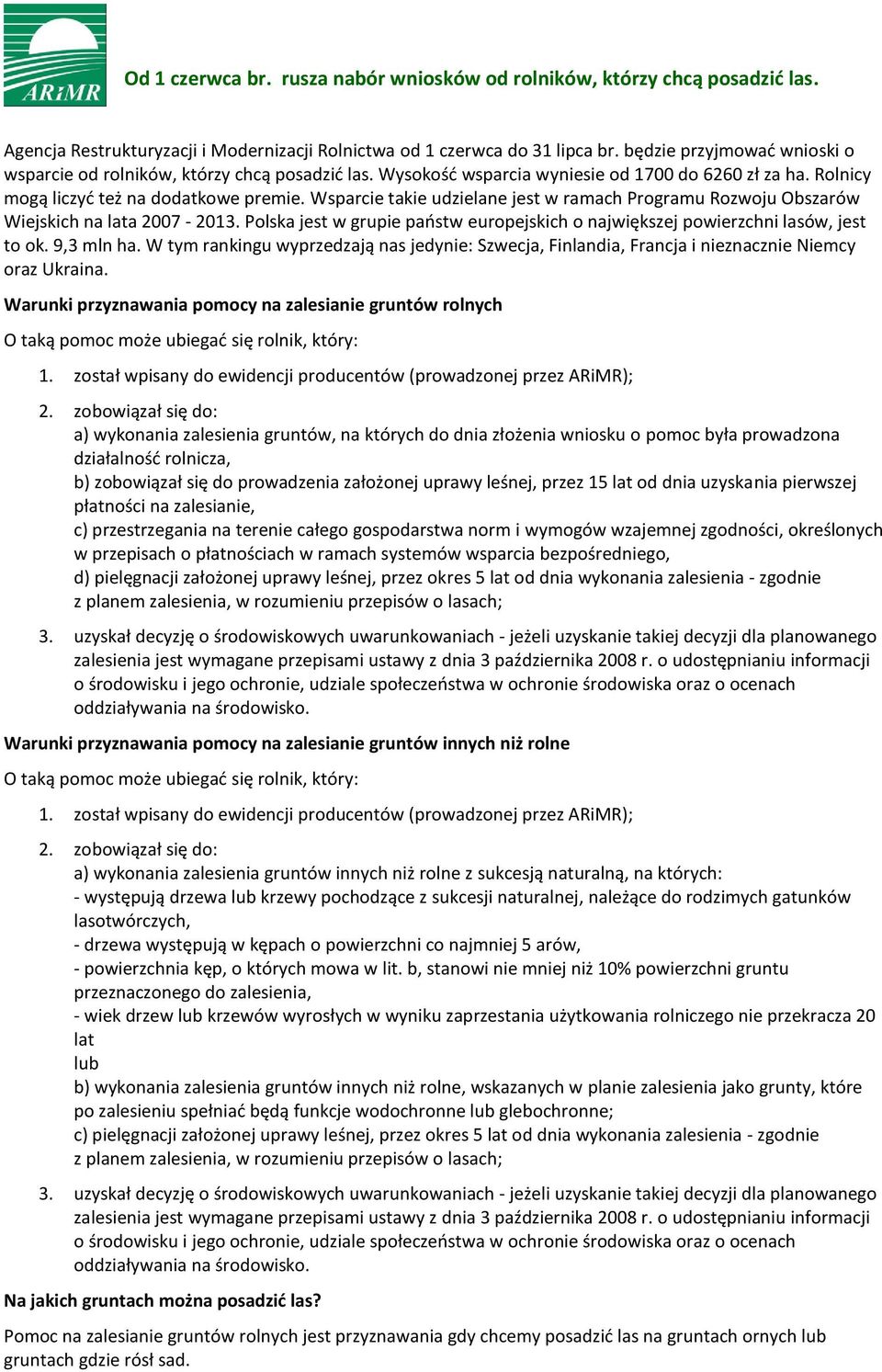 Wsparcie takie udzielane jest w ramach Programu Rozwoju Obszarów Wiejskich na lata 2007-2013. Polska jest w grupie państw europejskich o największej powierzchni lasów, jest to ok. 9,3 mln ha.